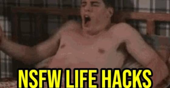 Spice Up Your Life With These NSFW Lifehacks!